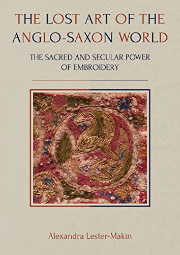 Full size book cover of The Lost Art of the Anglo-Saxon World: The Sacred and Secular Power of Embroidery}