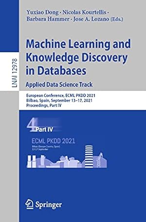 Machine Learning and Knowledge Discovery in Databases. Applied Data Science Track: European Conference, ECML PKDD 2021, Bilbao, Spain, September 13–17, ... Notes in Computer Science Book 12978)