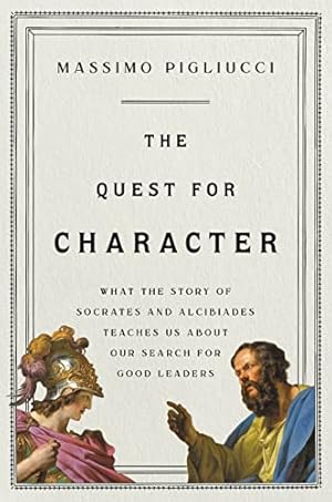 The Quest for Character: What the Story of Socrates and Alcibiades Teaches Us about Our Search for Good Leaders