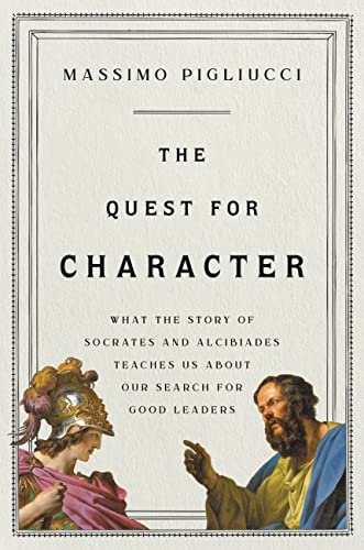 Full size book cover of The Quest for Character: What the Story of Socrates and Alcibiades Teaches Us about Our Search for Good Leaders}