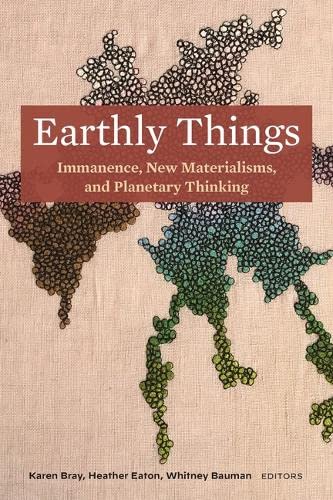 Full size book cover of Earthly Things: Immanence, New Materialisms, and Planetary Thinking}