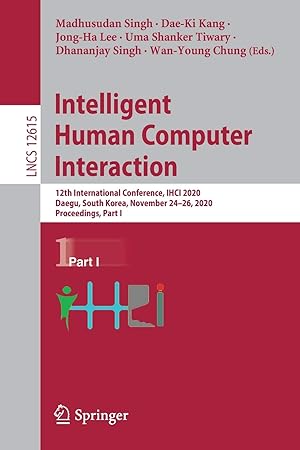 Intelligent Human Computer Interaction: 12th International Conference, IHCI 2020, Daegu, South Korea, November 24–26, 2020, Proceedings, Part I ... Applications, incl. Internet/Web, and HCI)