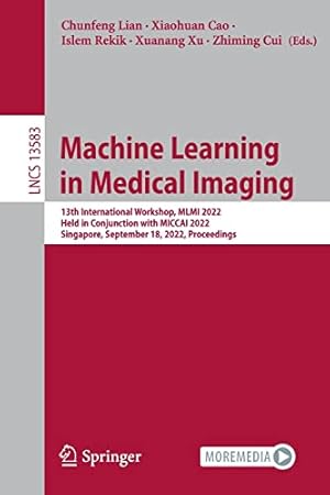 Machine Learning in Medical Imaging: 13th International Workshop, MLMI 2022, Held in Conjunction with MICCAI 2022, Singapore, September 18, 2022, Proceedings