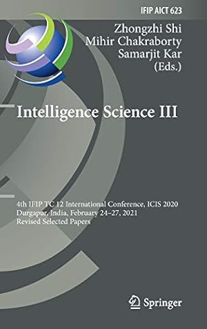 Intelligence Science III: 4th IFIP TC 12 International Conference, ICIS 2020, Durgapur, India, February 24–27, 2021, Revised Selected Papers