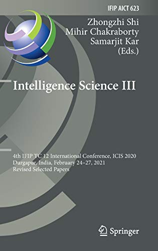 Full size book cover of Intelligence Science III: 4th IFIP TC 12 International Conference, ICIS 2020, Durgapur, India, February 24–27, 2021, Revised Selected Papers}