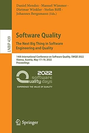 Software Quality: The Next Big Thing in Software Engineering and Quality: 14th International Conference on Software Quality, SWQD 2022, Vienna, ... Notes in Business Information Processing)