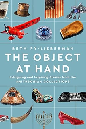 Book cover of The Object at Hand: Intriguing and Inspiring Stories from the Smithsonian Collections}