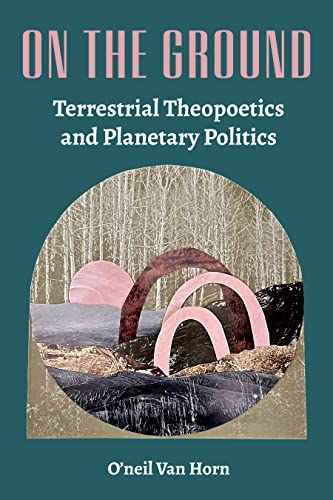 Full size book cover of On the Ground: Terrestrial Theopoetics and Planetary Politics}