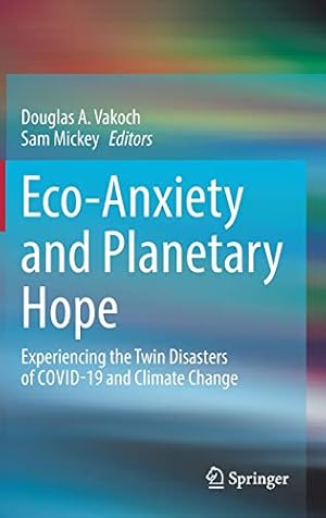 Eco-Anxiety and Planetary Hope: Experiencing the Twin Disasters of COVID-19 and Climate Change