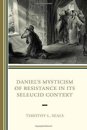 Daniel’s Mysticism of Resistance in Its Seleucid Context