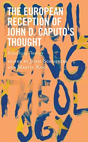 The European Reception of John D. Caputo’s Thought: Radicalizing Theology