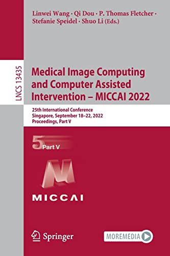 Full size book cover of Medical Image Computing and Computer Assisted Intervention – MICCAI 2022: 25th International Conference, Singapore, September 18–22, 2022, Proceedings, Part V}