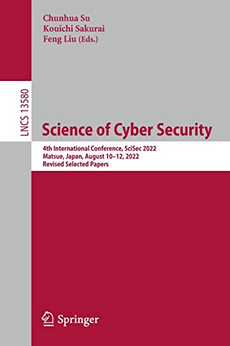 Science of Cyber Security: 4th International Conference, SciSec 2022, Matsue, Japan, August 10–12, 2022, Revised Selected Papers