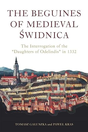 The Beguines of Medieval Świdnica: The Interrogation of the "Daughters of Odelindis" in 1332