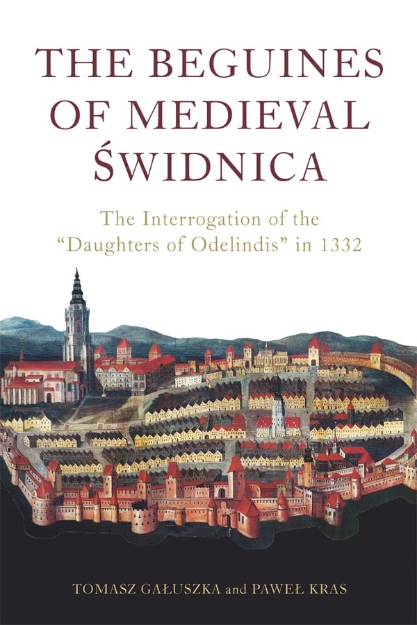 Full size book cover of The Beguines of Medieval Świdnica: The Interrogation of the "Daughters of Odelindis" in 1332}