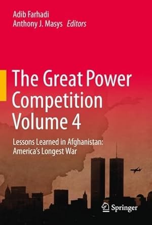 The Great Power Competition Volume 4: Lessons Learned in Afghanistan: America’s Longest War