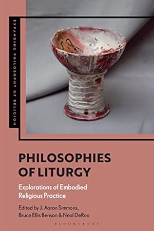 Philosophies of Liturgy: Explorations of Embodied Religious Practice