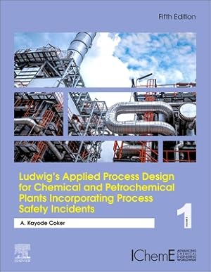 Ludwig's Applied Process Design for Chemical and Petrochemical Plants Incorporating Process Safety Incidents: Volume 1A