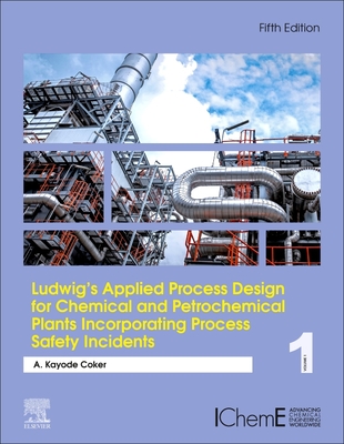 Ludwig's Applied Process Design for Chemical and Petrochemical Plants Incorporating Process Safety Incidents: Volume 1A