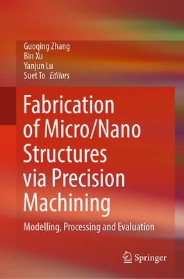 Fabrication of Micro/Nano Structures via Precision Machining: Modelling, Processing and Evaluation