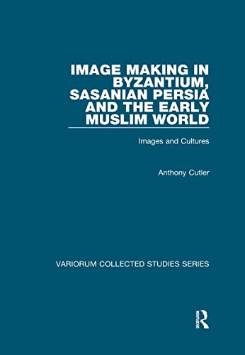 Full size book cover of Image Making in Byzantium, Sasanian Persia and the Early Muslim World: Images and Cultures}