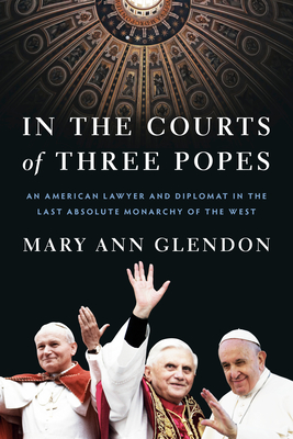 Book cover of In the Courts of Three Popes: An American Lawyer and Diplomat in the Last Absolute Monarchy of the West}