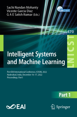 Intelligent Systems and Machine Learning: First EAI International Conference, ICISML 2022, Hyderabad, India, December 16-17, 2022, Proceedings, Part I ... and Telecommunications Engineering)