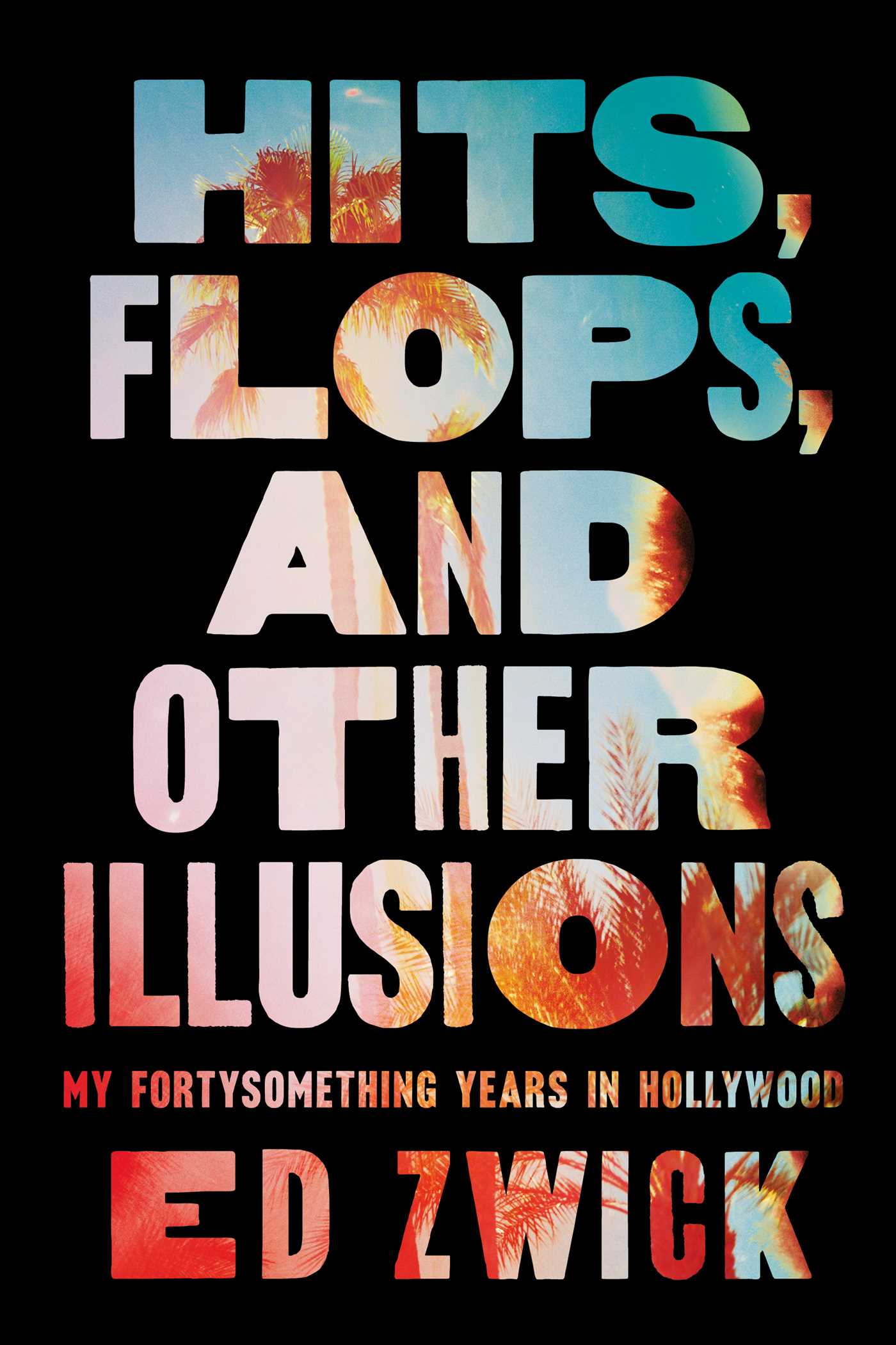 Hits, Flops, and Other Illusions: My Fortysomething Years in Hollywood