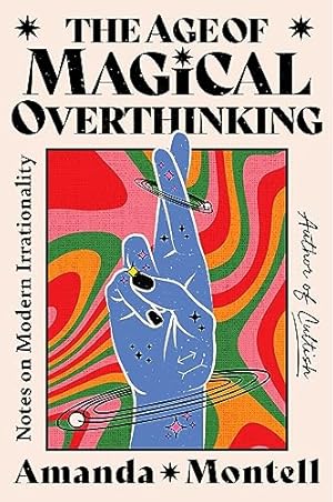 The Age of Magical Overthinking: Notes on Modern Irrationality