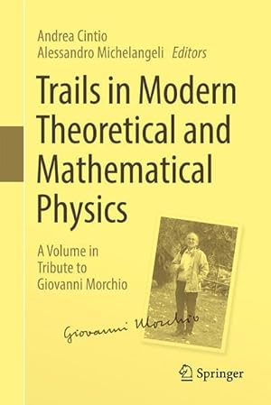 Trails in Modern Theoretical and Mathematical Physics: A Volume in Tribute to Giovanni Morchio