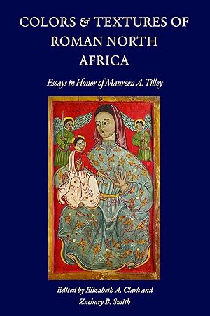 Colors and Textures of Roman North Africa: Essays in Memory of Maureen A. Tilley