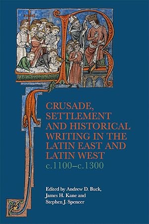 Crusade, Settlement and Historical Writing in the Latin East and Latin West, c. 1100-c.1300