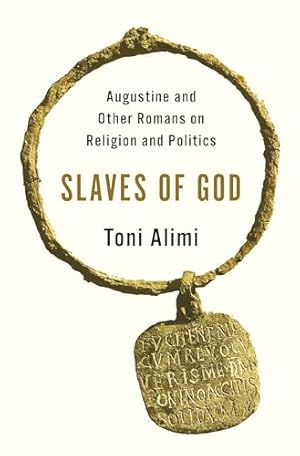 Slaves of God: Augustine and Other Romans on Religion and Politics