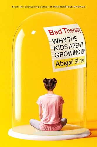 Bad Therapy: Why the Kids Aren't Growing Up