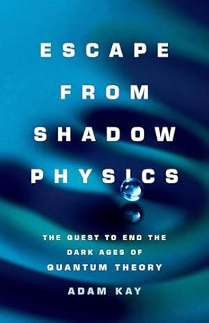 Escape from Shadow Physics: The Quest to End the Dark Ages of Quantum Theory