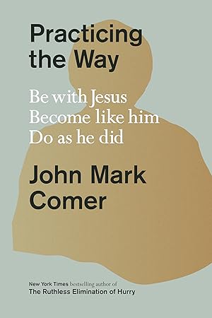 Book cover of Practicing the Way: Be with Jesus, Become Like Him, Do As He Did}