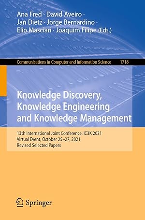 Knowledge Discovery, Knowledge Engineering and Knowledge Management: 13th International Joint Conference, IC3K 2021, Virtual Event, October 25–27, 2021, ... Computer and Information Science Book 1718)