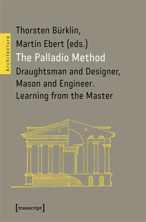 The Palladio Method: Draughtsman and Designer, Mason and Engineer. Learning from the Master