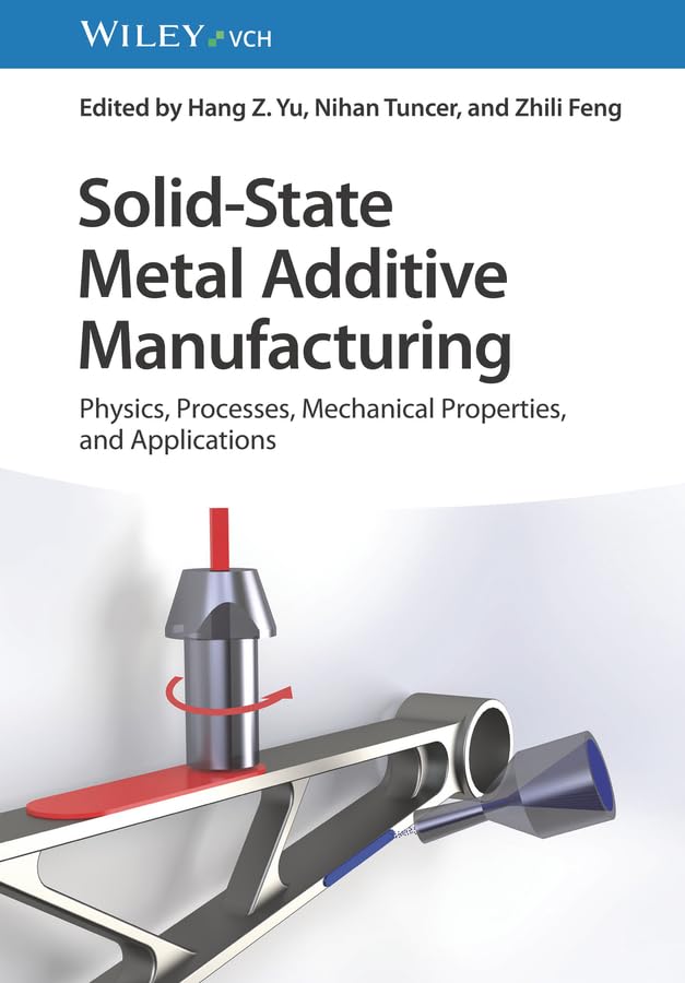 Solid-State Metal Additive Manufacturing: Physics, Processes, Mechanical Properties, and Applications