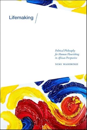 Lifemaking: Political Philosophy for Human Flourishing in African Perspective