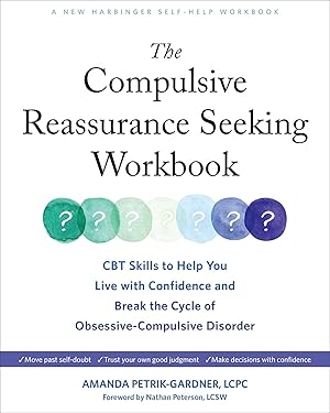 The Compulsive Reassurance Seeking Workbook: CBT Skills to Help You Live with Confidence and Break the Cycle of Obsessive-Compulsive Disorder