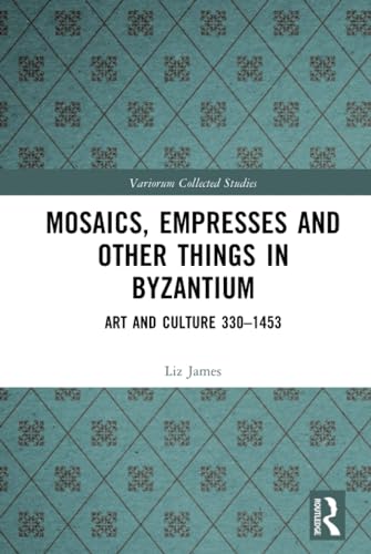 Full size book cover of Mosaics, Empresses and Other Things in Byzantium: Art and Culture 330–1453}