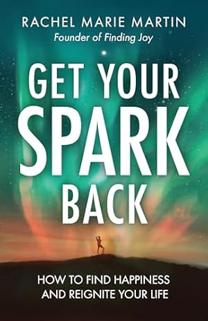 Get Your Spark Back: How to Find Happiness and Reignite Your Life