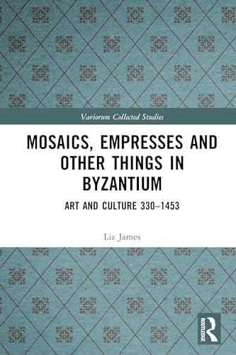 Full size book cover of Mosaics, Empresses and Other Things in Byzantium: Art and Culture 330 – 1453}