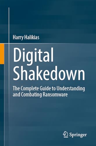 Digital Shakedown: The Complete Guide to Understanding and Combating Ransomware