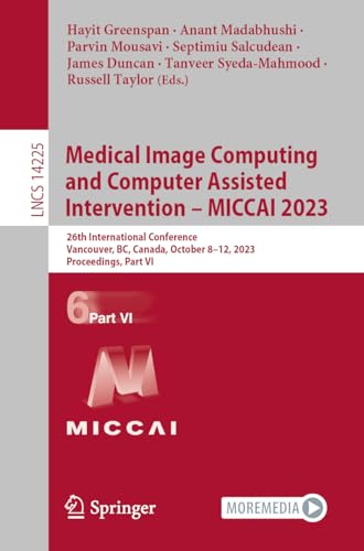 Full size book cover of Medical Image Computing and Computer Assisted Intervention – MICCAI 2023: 26th International Conference, Vancouver, BC, Canada, October 8–12, 2023, ... VI}