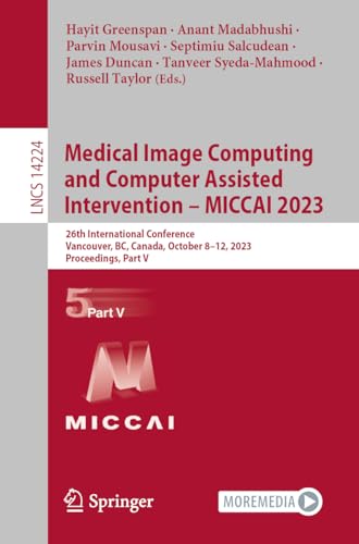 Full size book cover of Medical Image Computing and Computer Assisted Intervention – MICCAI 2023: 26th International Conference, Vancouver, BC, Canada, October 8–12, 2023, ... V}