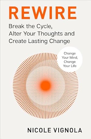 Rewire: Break the Cycle, Alter Your Thoughts and Create Lasting Change