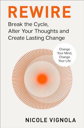 Rewire: Break the Cycle, Alter Your Thoughts and Create Lasting Change