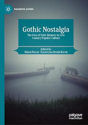 Gothic Nostalgia: The Uses of Toxic Memory in 21st Century Popular Culture